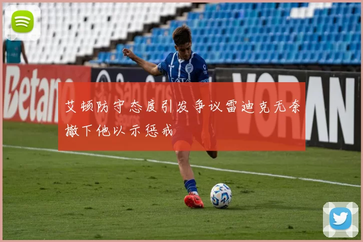 艾顿防守态度引发争议雷迪克无奈撤下他以示惩戒
