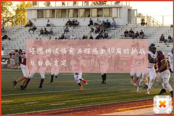 塔图姆谈伤愈历程感激40周的挑战与自我肯定